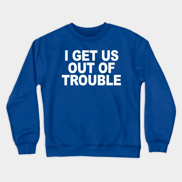 I GET US OUT OF TROUBLE Crewneck Sweatshirt by TheCosmicTradingPost